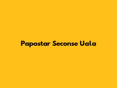 Papostar Seconse Uala