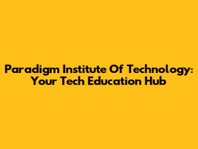 Paradigm Institute Of Technology: Your Tech Education Hub