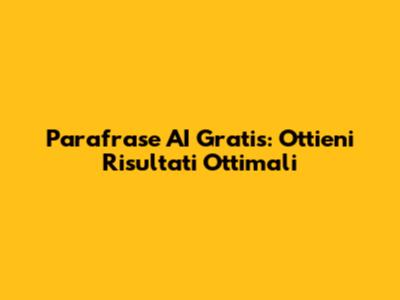 Parafrase AI Gratis: Ottieni Risultati Ottimali