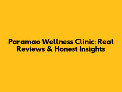 Paramao Wellness Clinic: Real Reviews & Honest Insights