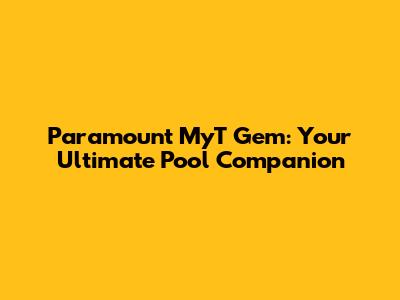 Paramount MyT Gem: Your Ultimate Pool Companion