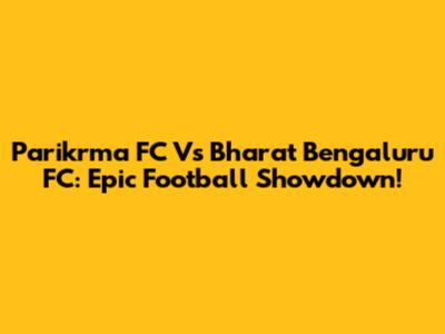 Parikrma FC Vs Bharat Bengaluru FC: Epic Football Showdown!