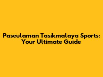 Paseulaman Tasikmalaya Sports: Your Ultimate Guide