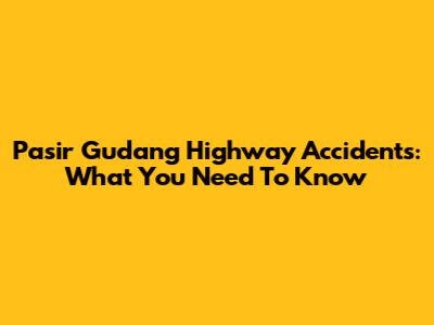 Pasir Gudang Highway Accidents: What You Need To Know