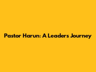 Pastor Harun: A Leader's Journey