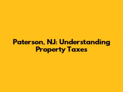 Paterson, NJ: Understanding Property Taxes