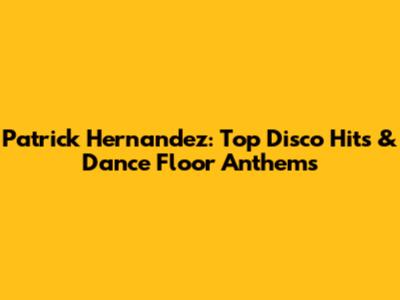 Patrick Hernandez: Top Disco Hits & Dance Floor Anthems
