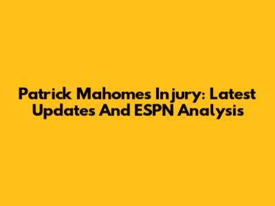 Patrick Mahomes Injury: Latest Updates And ESPN Analysis