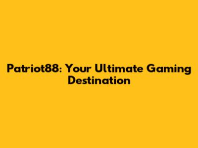 Patriot88: Your Ultimate Gaming Destination
