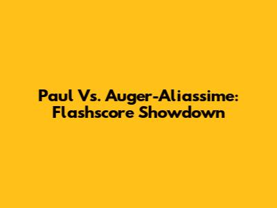 Paul Vs. Auger-Aliassime: Flashscore Showdown