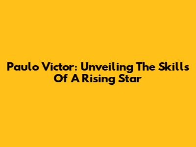 Paulo Victor: Unveiling The Skills Of A Rising Star