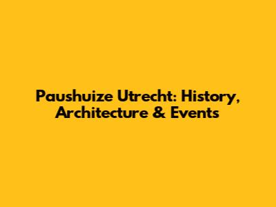 Paushuize Utrecht: History, Architecture & Events