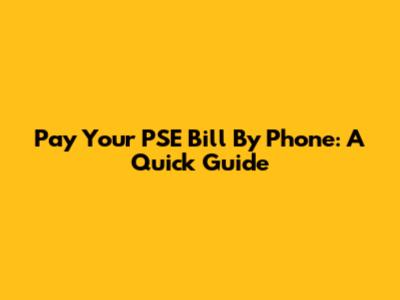 Pay Your PSE Bill By Phone: A Quick Guide