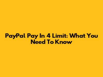 PayPal Pay In 4 Limit: What You Need To Know