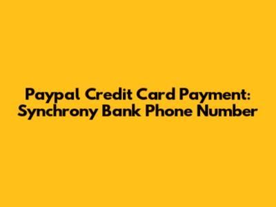 Paypal Credit Card Payment: Synchrony Bank Phone Number