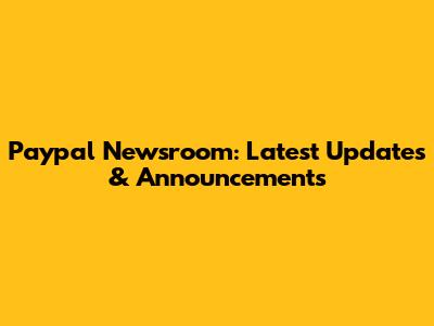 Paypal Newsroom: Latest Updates & Announcements