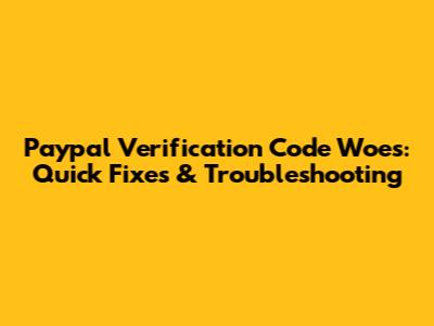 Paypal Verification Code Woes: Quick Fixes & Troubleshooting