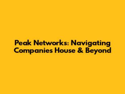 Peak Networks: Navigating Companies House & Beyond