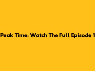Peak Time: Watch The Full Episode 1