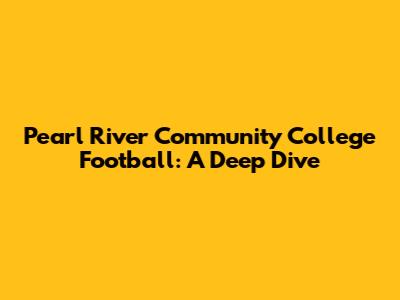 Pearl River Community College Football: A Deep Dive