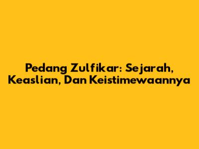 Pedang Zulfikar: Sejarah, Keaslian, Dan Keistimewaannya