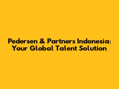 Pedersen & Partners Indonesia: Your Global Talent Solution