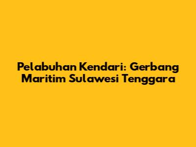 Pelabuhan Kendari: Gerbang Maritim Sulawesi Tenggara