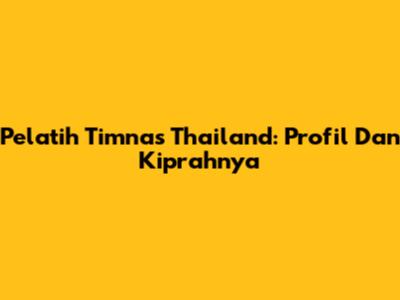 Pelatih Timnas Thailand: Profil Dan Kiprahnya