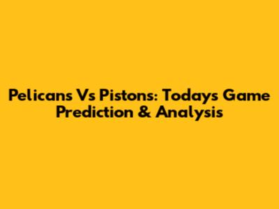 Pelicans Vs Pistons: Today's Game Prediction & Analysis