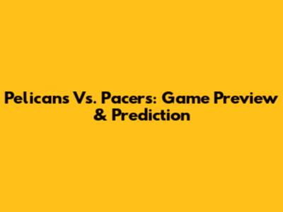 Pelicans Vs. Pacers: Game Preview & Prediction