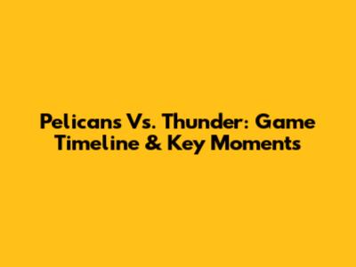 Pelicans Vs. Thunder: Game Timeline & Key Moments