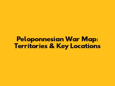 Peloponnesian War Map: Territories & Key Locations