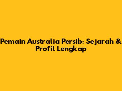 Pemain Australia Persib: Sejarah & Profil Lengkap