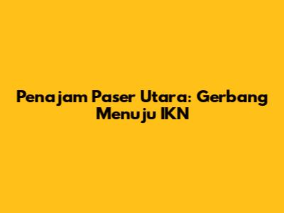 Penajam Paser Utara: Gerbang Menuju IKN