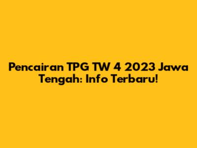 Pencairan TPG TW 4 2023 Jawa Tengah: Info Terbaru!