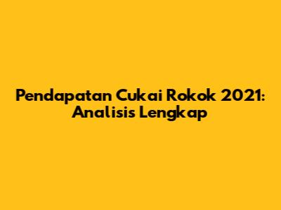 Pendapatan Cukai Rokok 2021: Analisis Lengkap