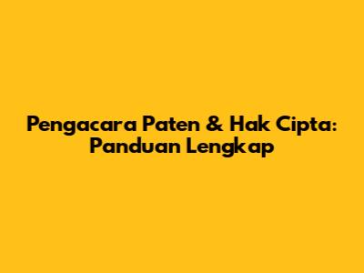 Pengacara Paten & Hak Cipta: Panduan Lengkap