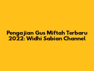 Pengajian Gus Miftah Terbaru 2022: Widhi Sabian Channel