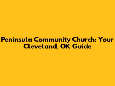 Peninsula Community Church: Your Cleveland, OK Guide