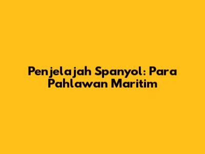 Penjelajah Spanyol: Para Pahlawan Maritim