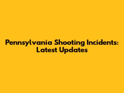 Pennsylvania Shooting Incidents: Latest Updates