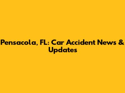 Pensacola, FL: Car Accident News & Updates