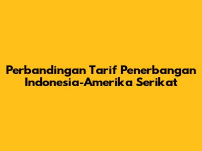 Perbandingan Tarif Penerbangan Indonesia-Amerika Serikat