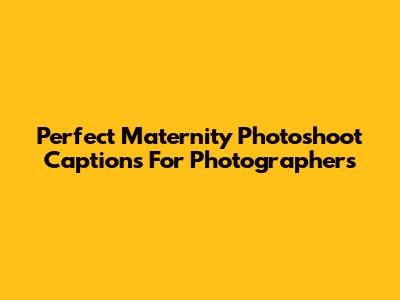 Perfect Maternity Photoshoot Captions For Photographers