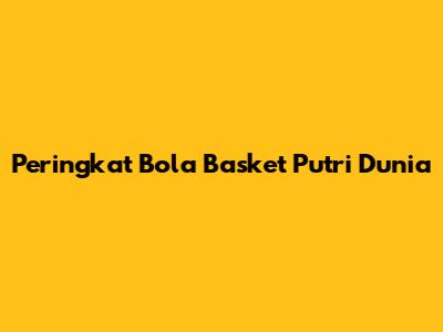 Peringkat Bola Basket Putri Dunia