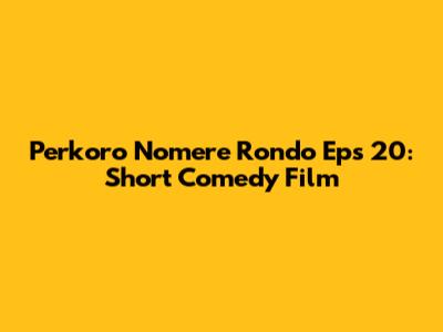 Perkoro Nomere Rondo Eps 20: Short Comedy Film