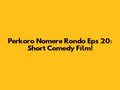 Perkoro Nomere Rondo Eps 20: Short Comedy Film!
