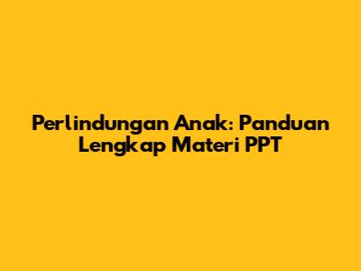 Perlindungan Anak: Panduan Lengkap Materi PPT