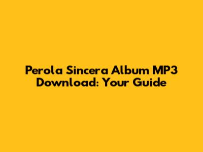 Perola Sincera Album MP3 Download: Your Guide