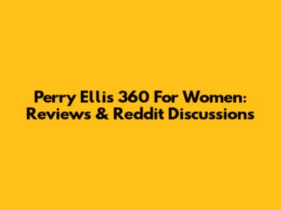 Perry Ellis 360 For Women: Reviews & Reddit Discussions